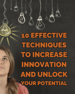 10 effective techniques to increase innovation and unlock your potential