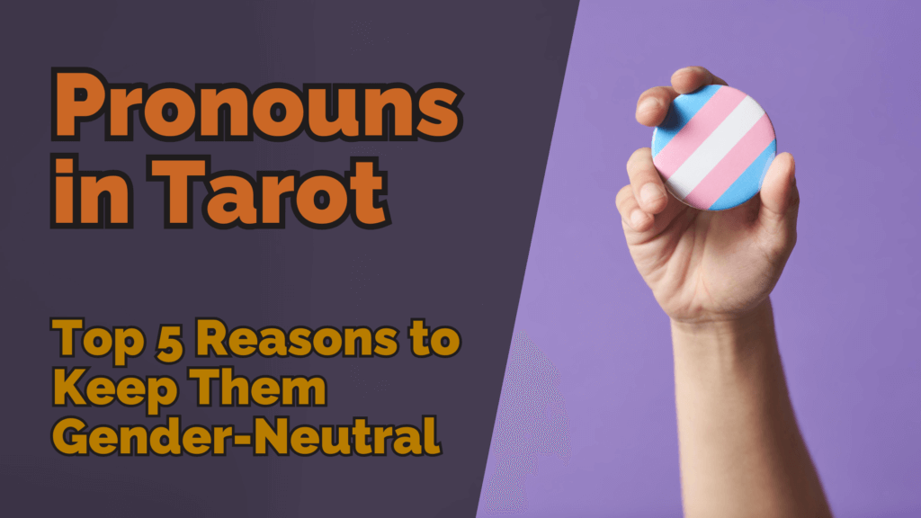 An image with the title ‘pronouns in tarot: top 5 reasons to keep them gender-neutral’ in bold orange and yellow text, next to a hand holding a round badge featuring the transgender pride flag, against a purple background.