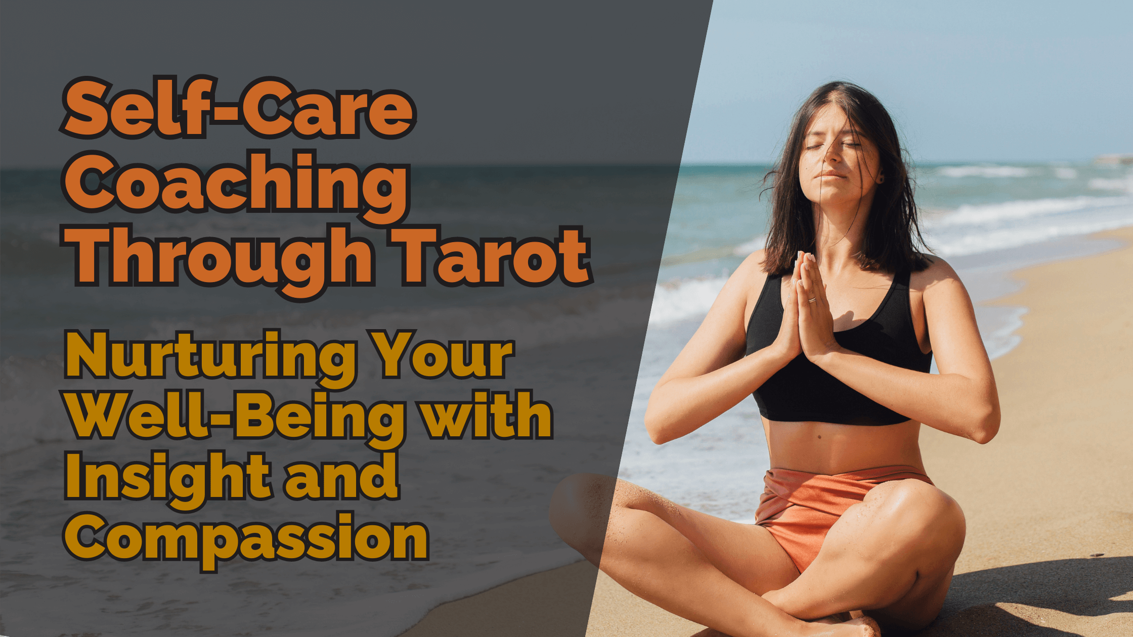 A woman sitting cross-legged on a beach with her eyes closed, hands in a prayer position, and a calm expression on her face. The text on the image reads ‘self-care coaching through tarot: nurturing your well-being with insight and compassion. ’