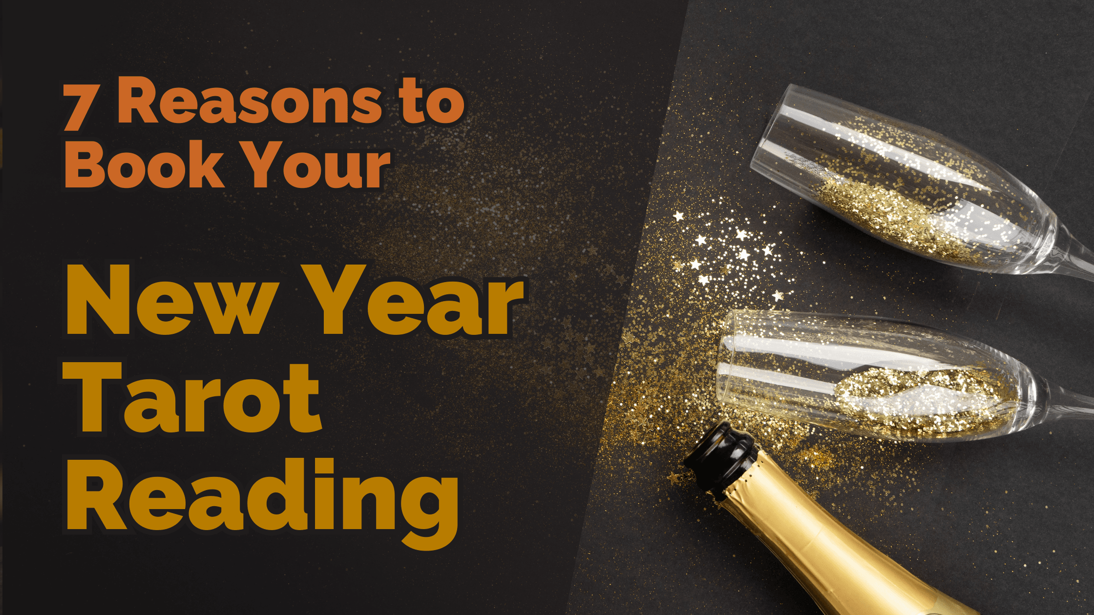 Champagne bottle and glitter-filled glasses on a black background, with bold text reading '7 reasons to book your new year tarot reading. '