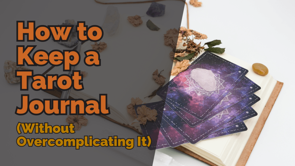 An open tarot journal with a stack of galaxy-themed tarot cards on top, adorned with a clear quartz crystal. Dried flowers and crystals are scattered around. Bold text overlay reads ‘how to keep a tarot journal (without overcomplicating it)’.