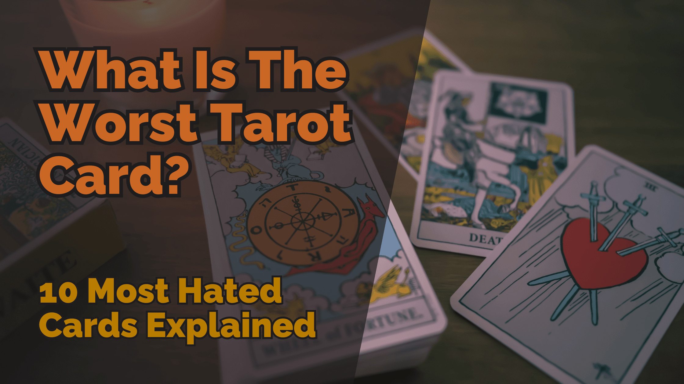 Header image featuring the text ‘what is the worst tarot card? 10 most hated cards explained’ over a photo of tarot cards laid out on a table, including the three of swords and death.